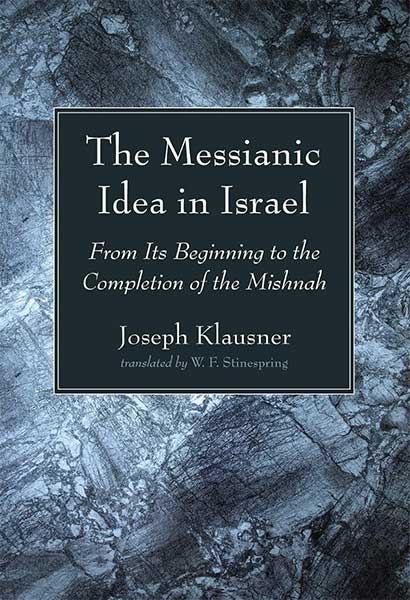 The Messianic Idea in Israel from its Beginning to the Completion of the Mishnah by Joseph Klausner